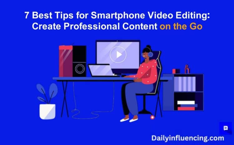  Smartphone Video Editing – 7 Best Tips in 2024