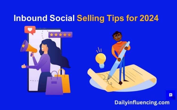  10 Social Selling Tips to Master Inbound Marketing in 2024