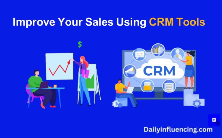  Using CRM Tools To Improve Sales And Customer Service.