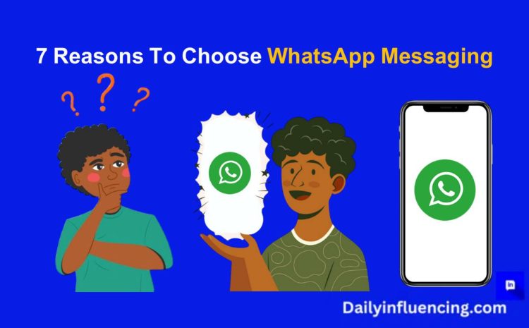  7 Reasons to Choose the WhatsApp Messaging Platform