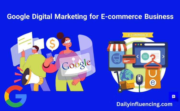  Google Digital Marketing for E-commerce: Drive Sales and Growth