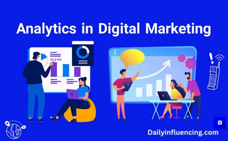  The Importance Of Analytics In Digital Marketing: How To Use It For Businesses