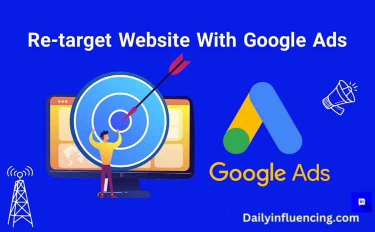  How To Re-target Website Visitors With Google Ads